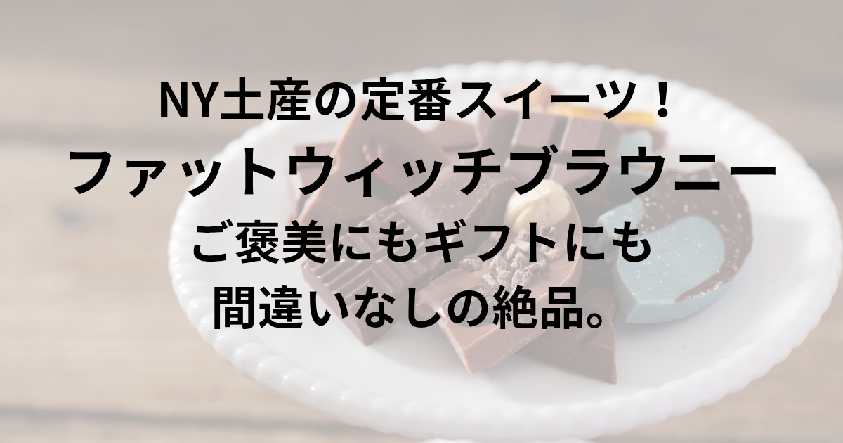 NY土産の定番スイーツ！ 「ファットウィッチブラウニー」は ご褒美にもギフトにも間違いなしの絶品。 と書かれたアイキャッチ画像