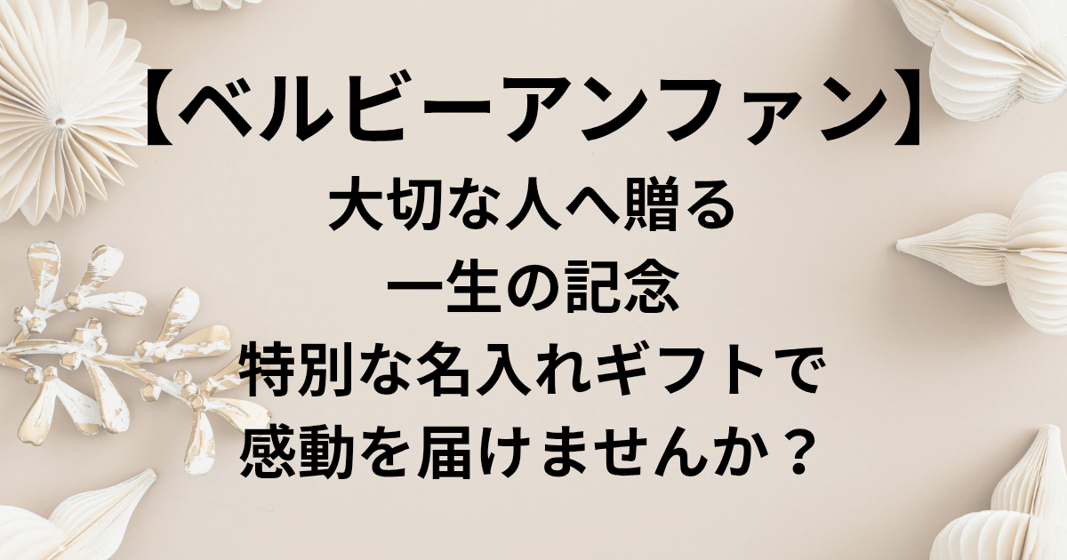 【ベルビーアンファン】 大切な人へ贈る **一生の記念**。 特別な名入れギフトで 感動を届けませんか？と書かれたアイキャッチ画像